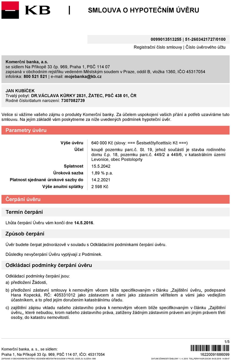 VÁCLAVA KŮRKY 2831, ŽATEC, PSČ 438 01, ČR Rodné číslo/datum narození: 7307082739 Velice si vážíme vašeho zájmu o produkty Komerční banky.