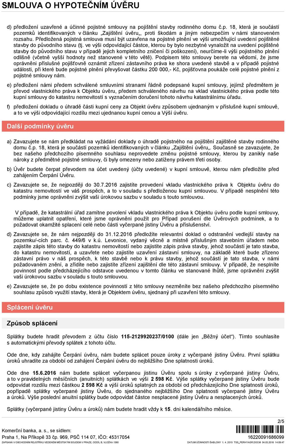 ve výši odpovídající částce, kterou by bylo nezbytné vynaložit na uvedení pojištěné stavby do původního stavu v případě jejich kompletního zničení či poškození), neurčíme-li výši pojistného plnění