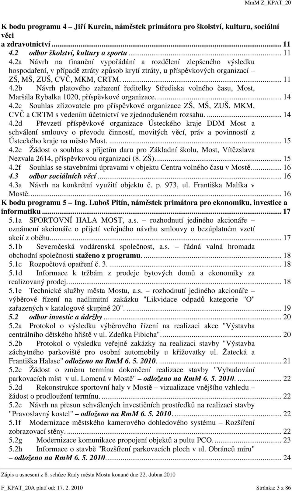 2a Návrh na finanční vypořádání a rozdělení zlepšeného výsledku hospodaření, v případě ztráty způsob krytí ztráty, u příspěvkových organizací ZŠ, MŠ, ZUŠ, CVČ, MKM, CRTM.... 11 4.