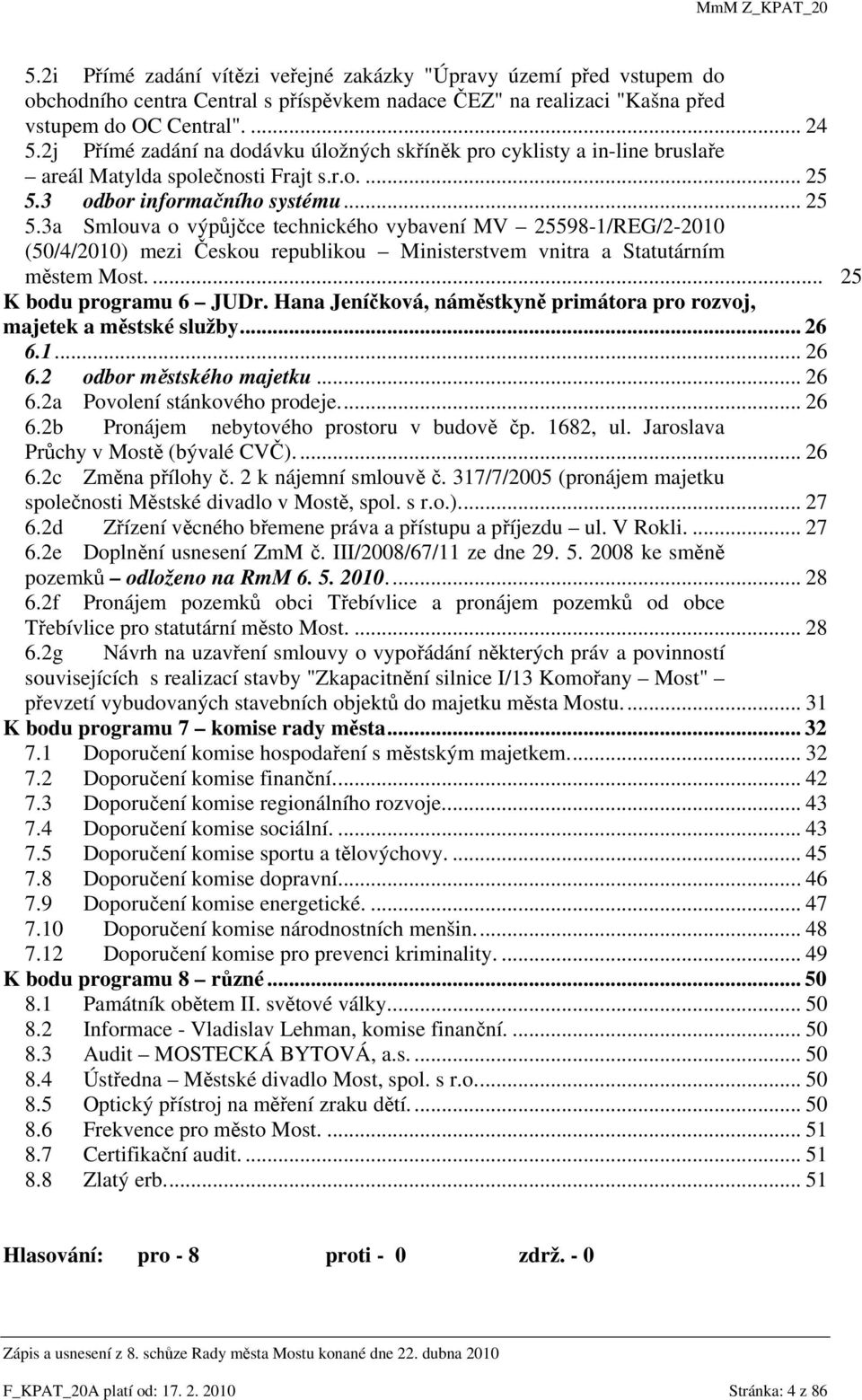 3 odbor informačního systému... 25 5.3a Smlouva o výpůjčce technického vybavení MV 25598-1/REG/2-2010 (50/4/2010) mezi Českou republikou Ministerstvem vnitra a Statutárním městem Most.