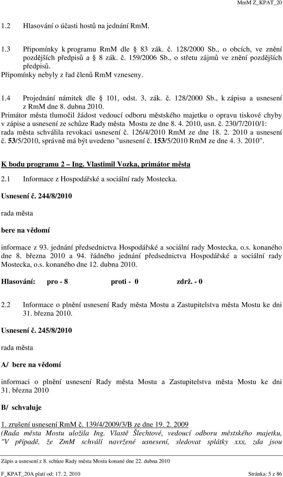 Primátor města tlumočil žádost vedoucí odboru městského majetku o opravu tiskové chyby v zápise a usnesení ze schůze Rady města Mostu ze dne 8. 4. 2010, usn. č.