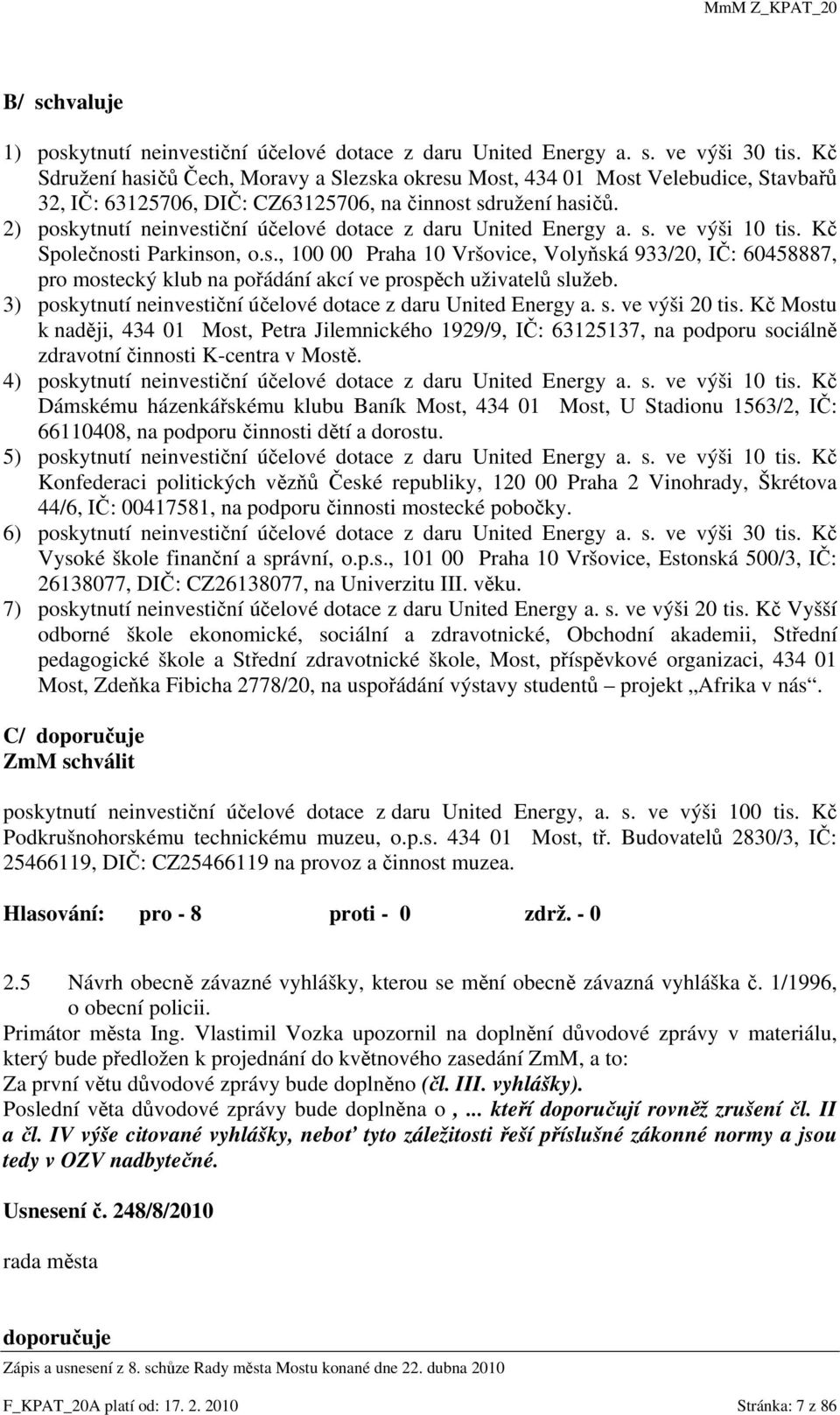 2) poskytnutí neinvestiční účelové dotace z daru United Energy a. s. ve výši 10 tis. Kč Společnosti Parkinson, o.s., 100 00 Praha 10 Vršovice, Volyňská 933/20, IČ: 60458887, pro mostecký klub na pořádání akcí ve prospěch uživatelů služeb.