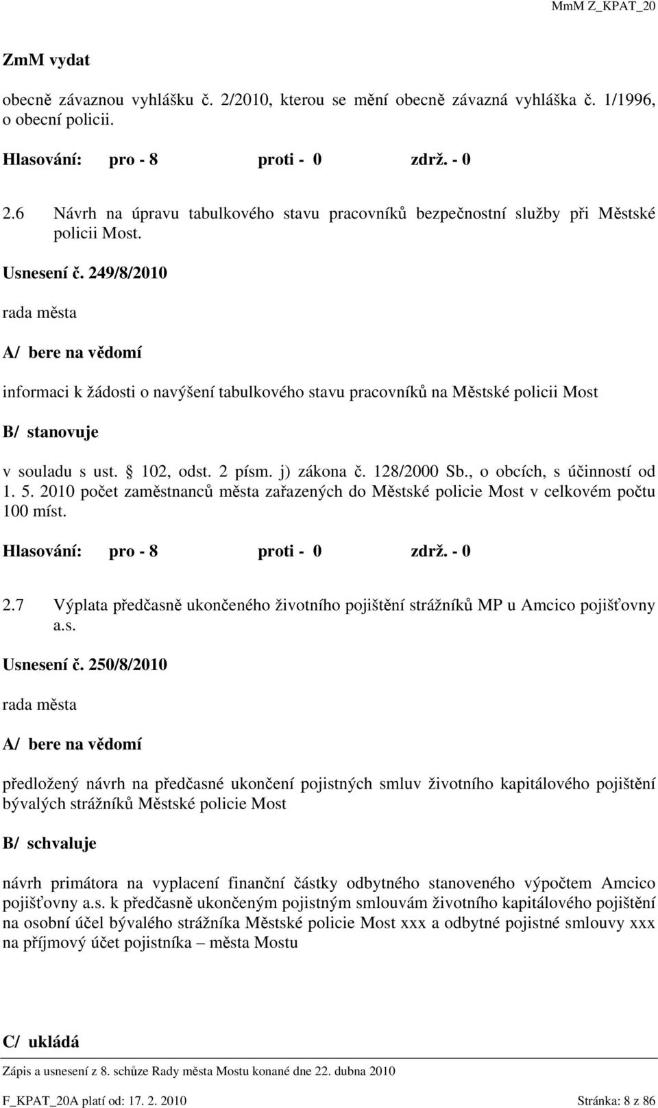 128/2000 Sb., o obcích, s účinností od 1. 5. 2010 počet zaměstnanců města zařazených do Městské policie Most v celkovém počtu 100 míst. 2.7 Výplata předčasně ukončeného životního pojištění strážníků MP u Amcico pojišťovny a.