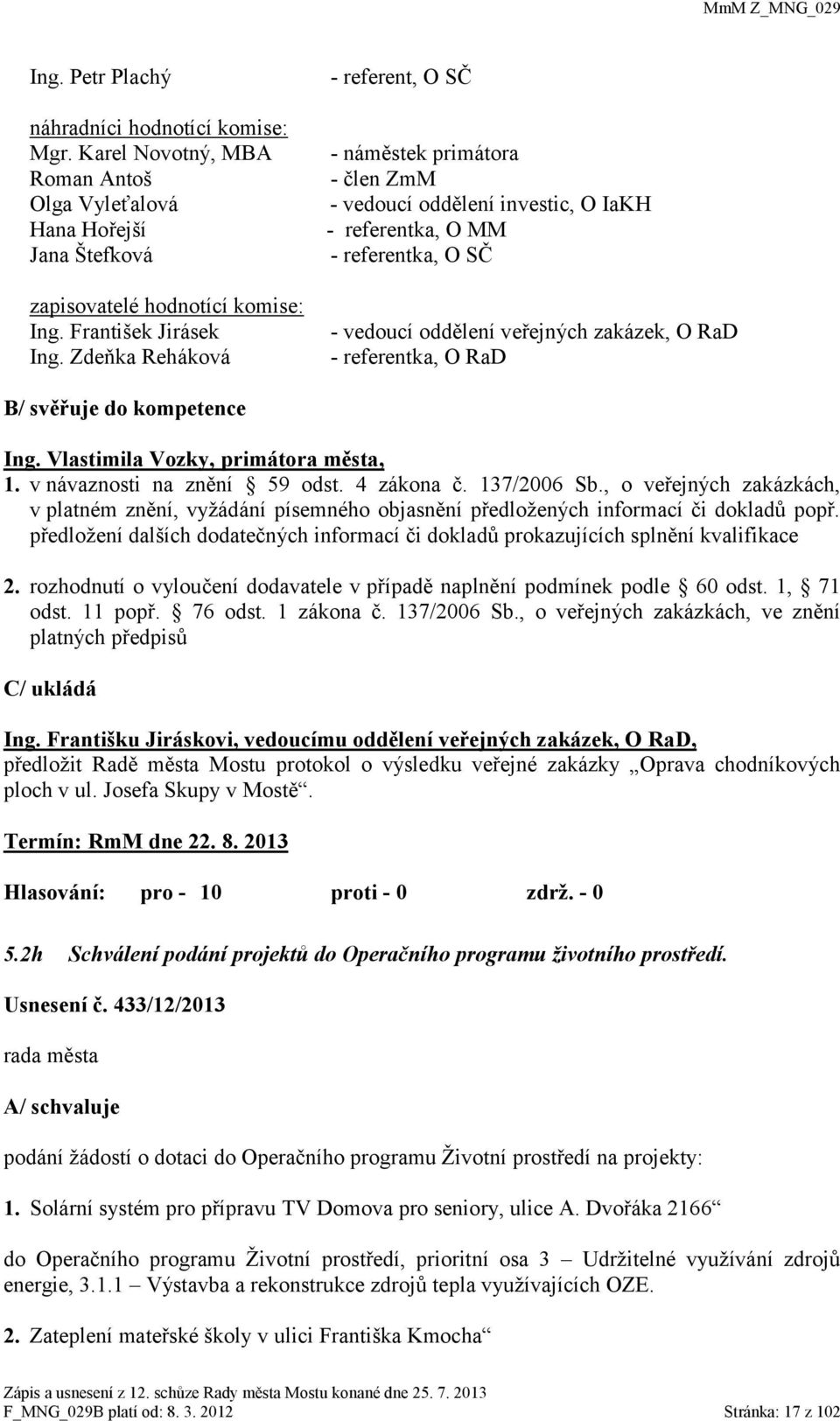 RaD B/ svěřuje do kompetence Ing. Vlastimila Vozky, primátora města, 1. v návaznosti na znění 59 odst. 4 zákona č. 137/2006 Sb.