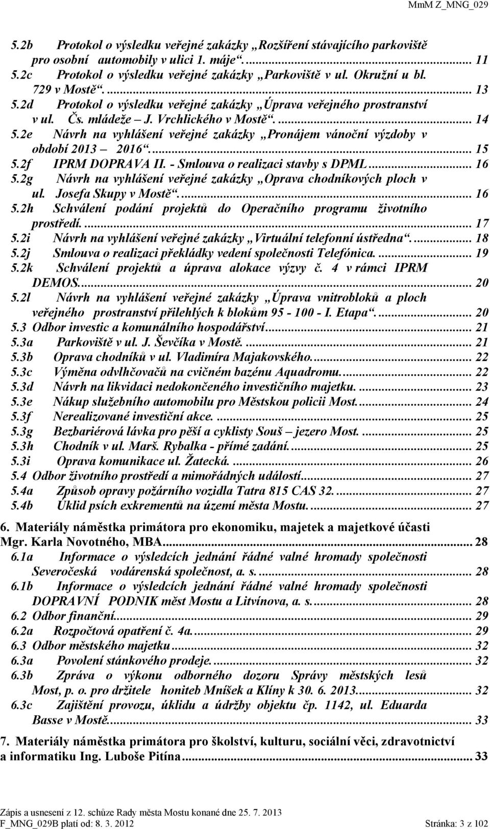 2e Návrh na vyhlášení veřejné zakázky Pronájem vánoční výzdoby v období 2013 2016.... 15 5.2f IPRM DOPRAVA II. - Smlouva o realizaci stavby s DPML... 16 5.