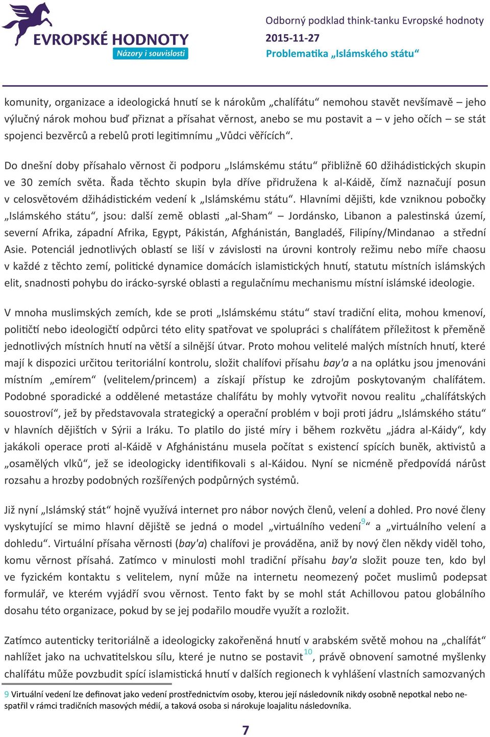 Řada těchto skupin byla dříve přidružena k al-káidě, čímž naznačují posun v celosvětovém džihádistickém vedení k Islámskému státu".