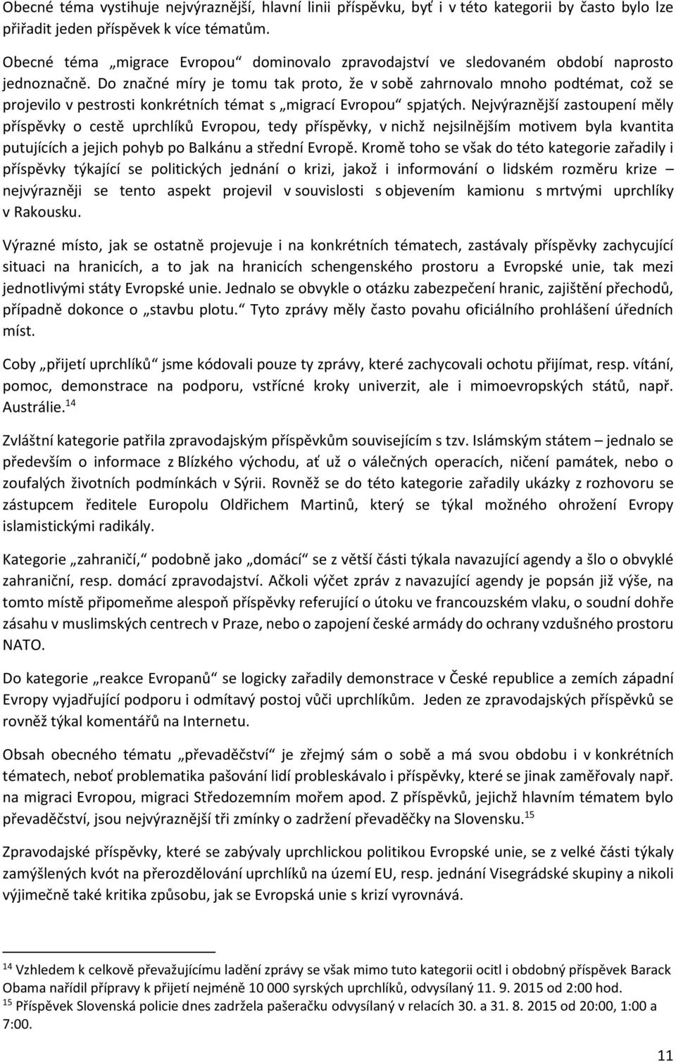 Do značné míry je tomu tak proto, že v sobě zahrnovalo mnoho podtémat, což se projevilo v pestrosti konkrétních témat s migrací Evropou spjatých.