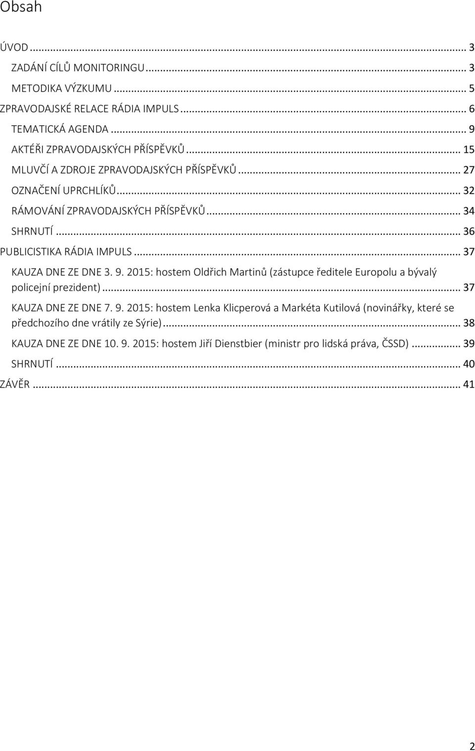 .. 37 KAUZA DNE ZE DNE 3. 9. 2015: hostem Oldřich Martinů (zástupce ředitele Europolu a bývalý policejní prezident)... 37 KAUZA DNE ZE DNE 7. 9. 2015: hostem Lenka Klicperová a Markéta Kutilová (novinářky, které se předchozího dne vrátily ze Sýrie).