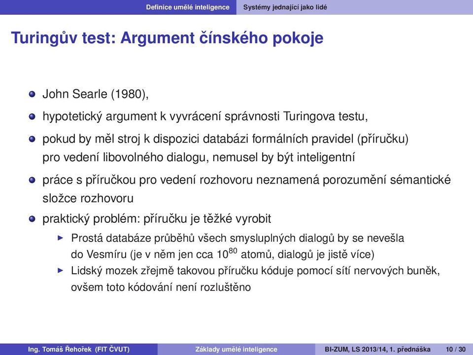 složce rozhovoru praktický problém: příručku je těžké vyrobit Prostá databáze průběhů všech smysluplných dialogů by se nevešla do Vesmíru (je v něm jen cca 10 80 atomů, dialogů je jistě více)