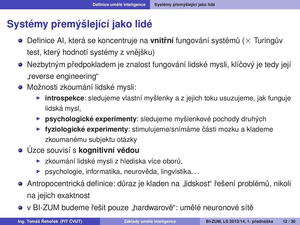 usuzujeme, jak funguje lidská mysl, psychologické experimenty: sledujeme myšlenkové pochody druhých fyziologické experimenty: stimulujeme/snímáme části mozku a klademe zkoumanému subjektu otázky Úzce