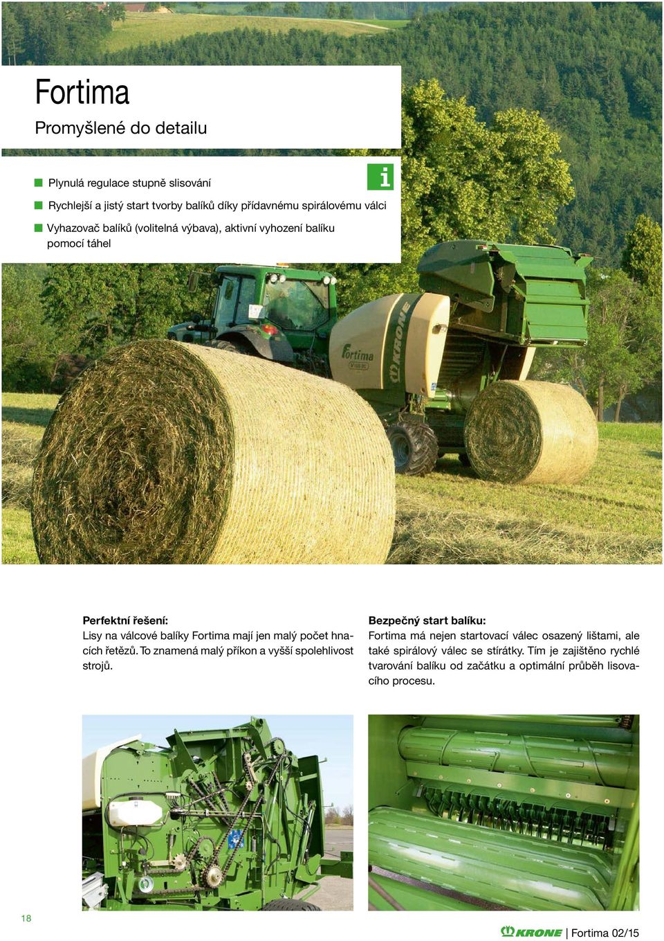 počet hnacích řetězů. To znamená malý příkon a vyšší spolehlivost strojů.