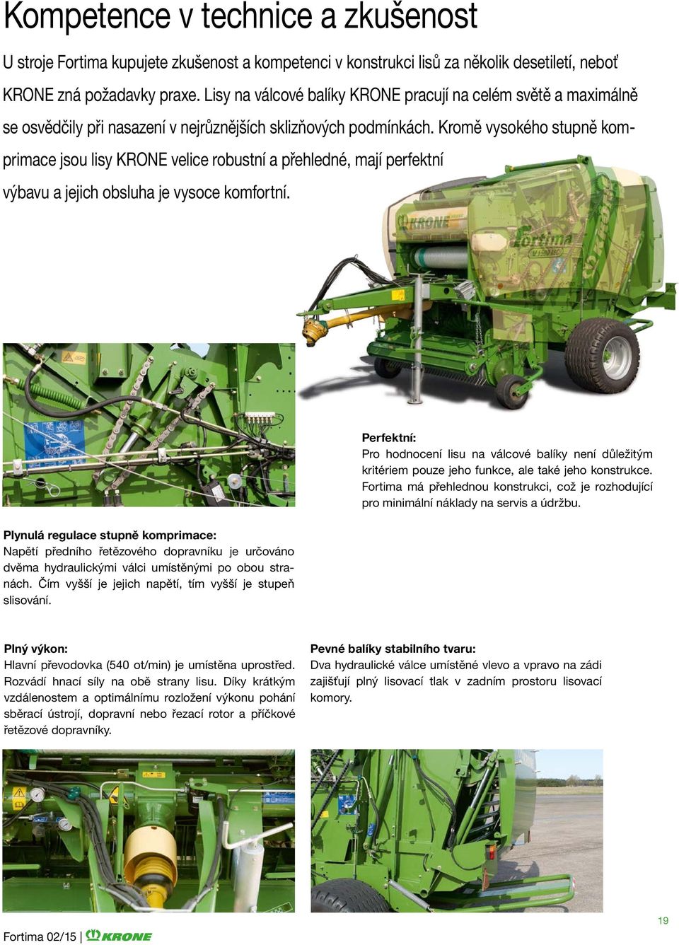 Kromě vysokého stupně komprimace jsou lisy KRONE velice robustní a přehledné, mají perfektní výbavu a jejich obsluha je vysoce komfortní.