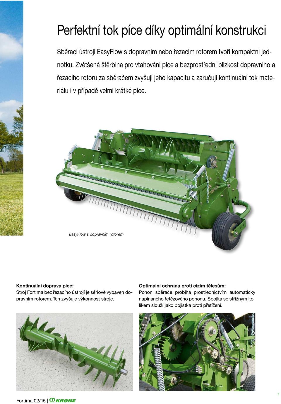 případě velmi krátké píce. EasyFlow s dopravním rotorem Kontinuální doprava píce: Stroj Fortima bez řezacího ústrojí je sériově vybaven dopravním rotorem.