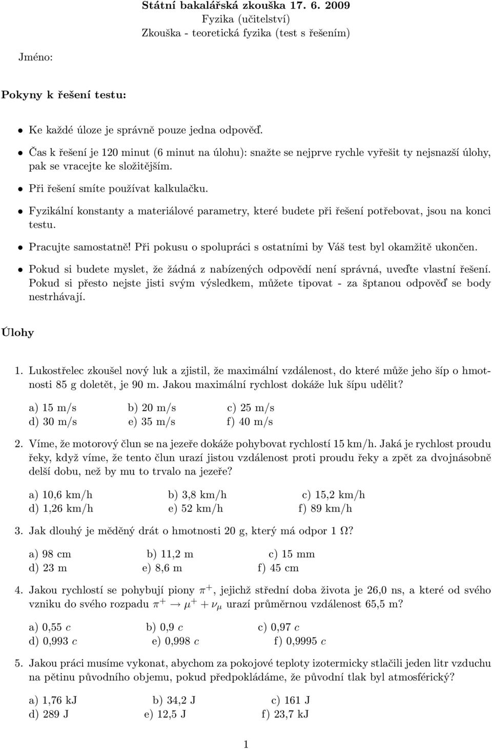 Fyzikální konstanty a materiálové parametry, které budete při řešení potřebovat, jsou na konci testu. Pracujte samostatně! Při pokusu o spolupráci s ostatními by Váš test byl okamžitě ukončen.