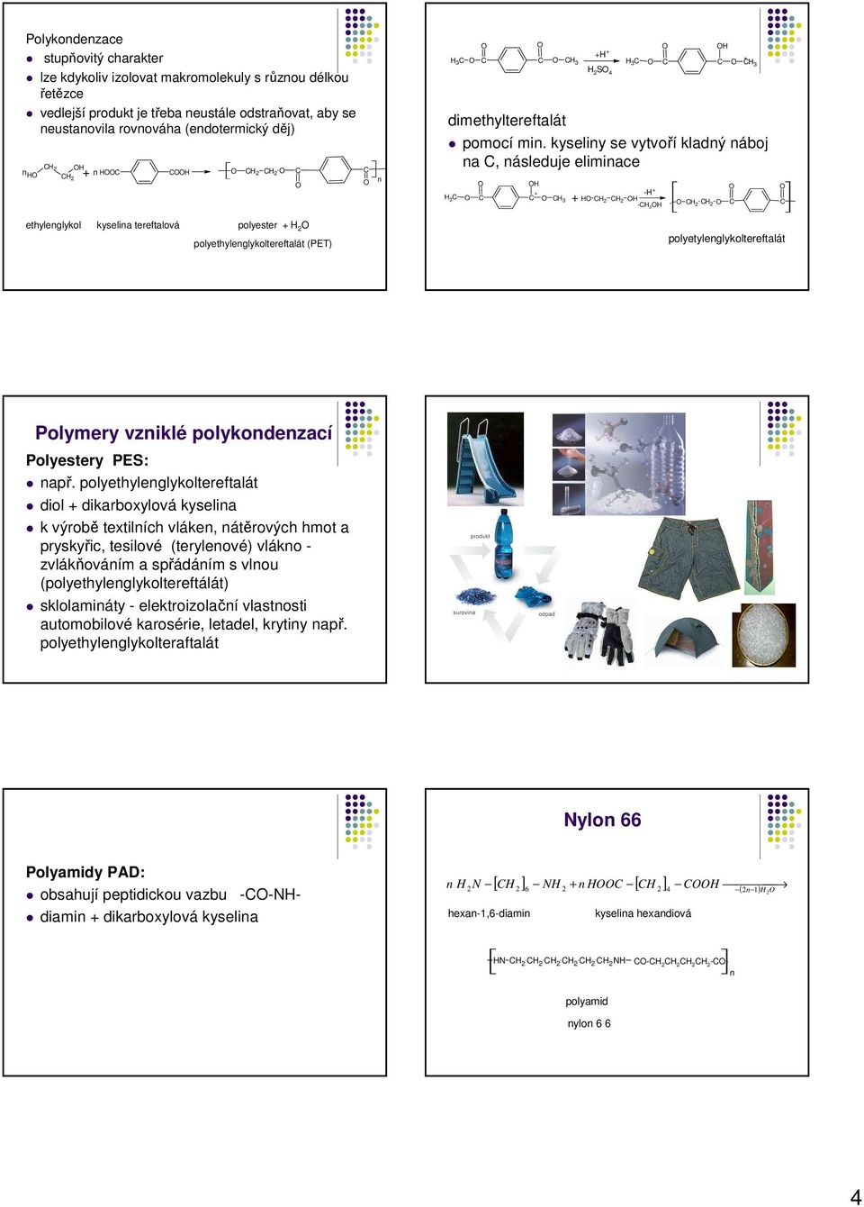 kyseliy se vytvoří kladý áboj a, ásleduje elimiace 3 3-2 2-3 - 2 2 ethyleglykol kyselia tereftalová polyester 2 polyethyleglykoltereftalát (PET) polyetyleglykoltereftalát Polymery vziklé polykodezací