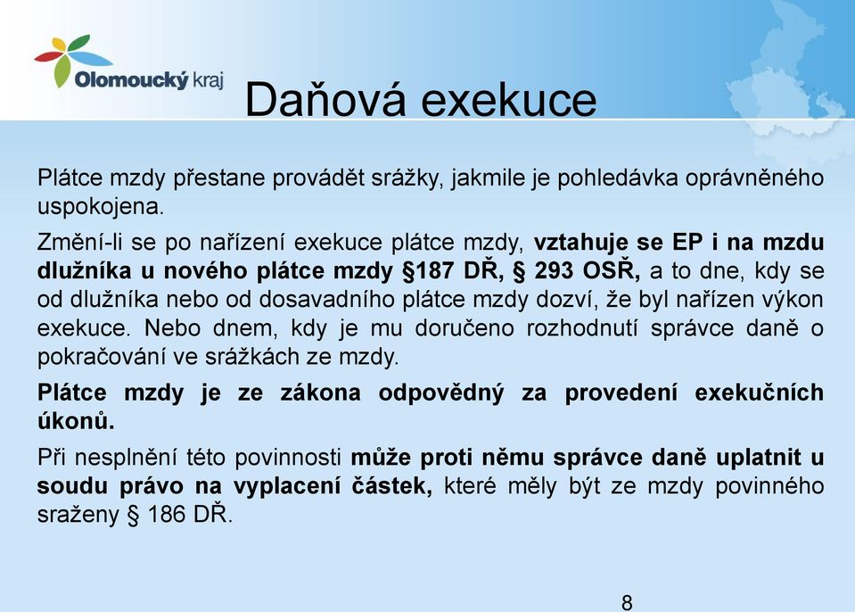 od dosavadního plátce mzdy dozví, že byl nařízen výkon exekuce. Nebo dnem, kdy je mu doručeno rozhodnutí správce daně o pokračování ve srážkách ze mzdy.