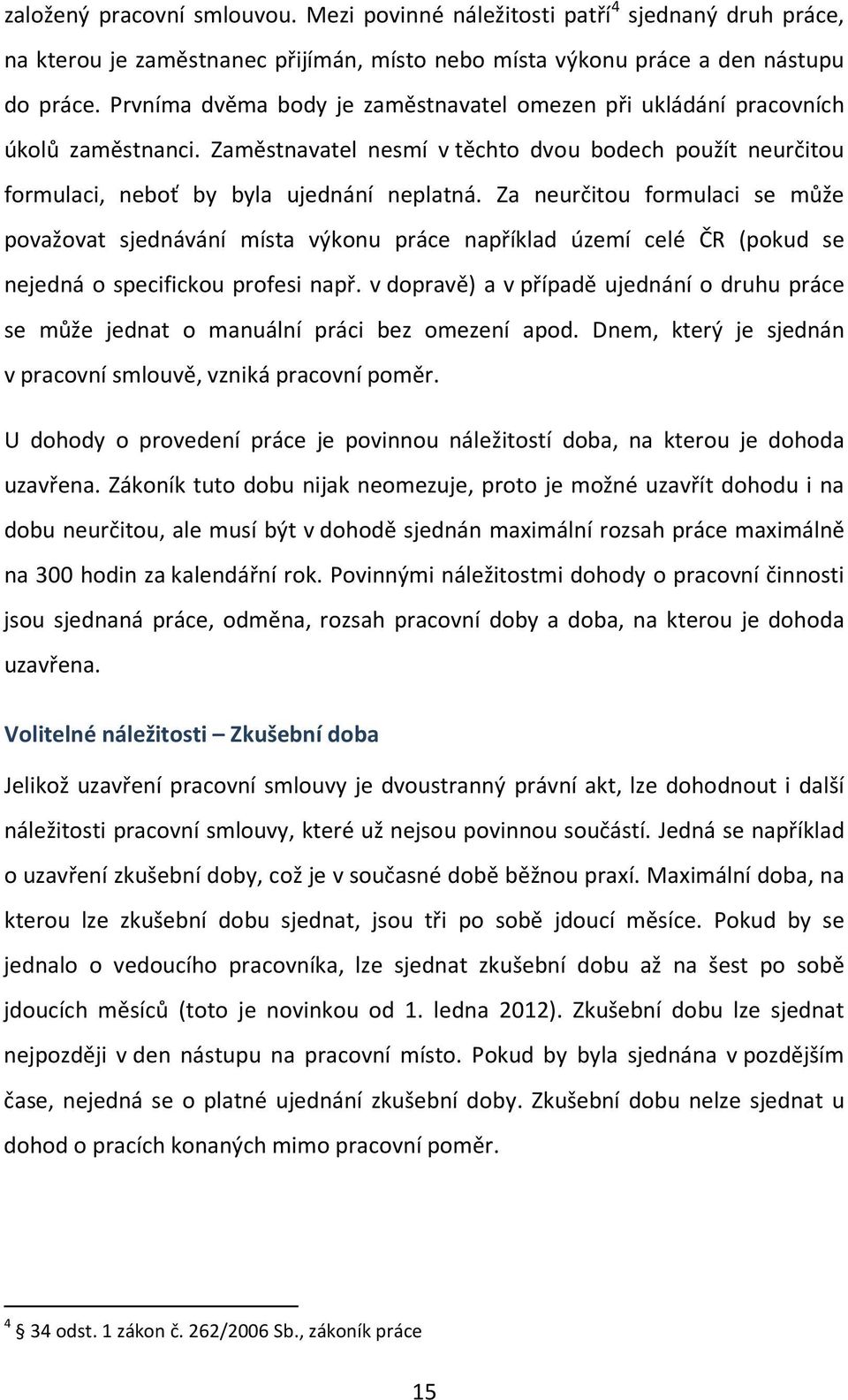 Za neurčitou formulaci se může považovat sjednávání místa výkonu práce například území celé ČR (pokud se nejedná o specifickou profesi např.