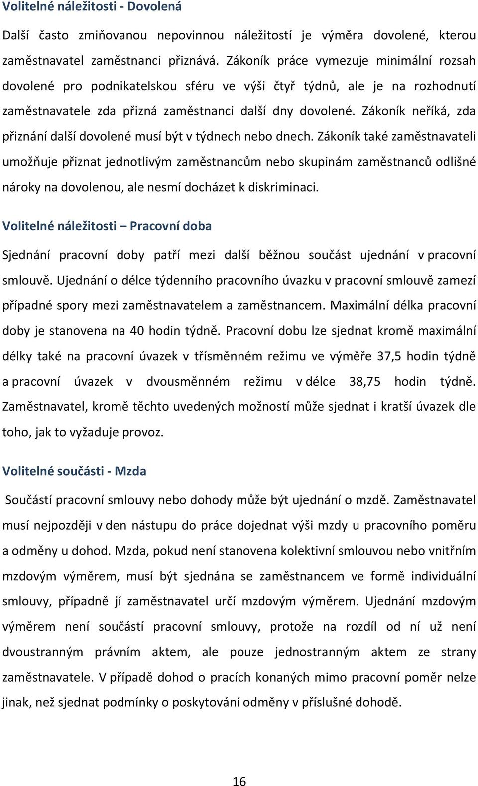 Zákoník neříká, zda přiznání další dovolené musí být v týdnech nebo dnech.