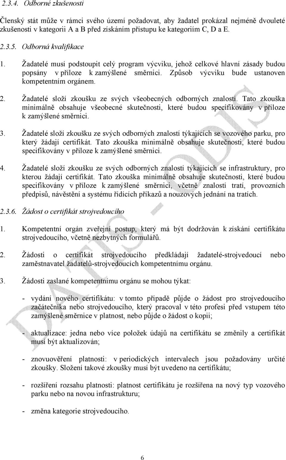 Žadatelé složí zkoušku ze svých všeobecných odborných znalostí. Tato zkouška minimálně obsahuje všeobecné skutečnosti, které budou specifikovány v příloze k zamýšlené směrnici. 3.