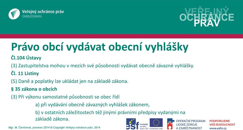11 Listiny (5) Daně a poplatky lze ukládat jen na základě zákona.