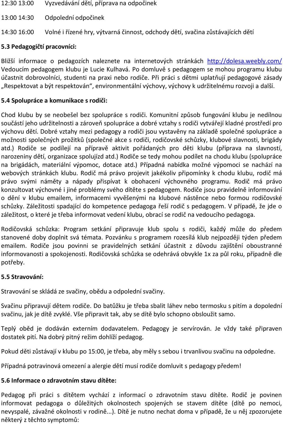 Po domluvě s pedagogem se mohou programu klubu účastnit dobrovolníci, studenti na praxi nebo rodiče.