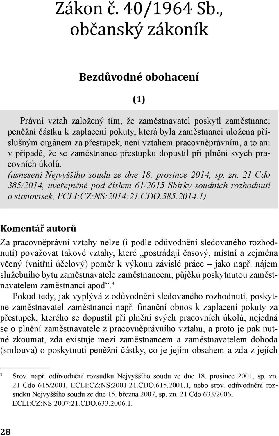 přestupek, není vztahem pracovněprávním, a to ani v případě, že se zaměstnanec přestupku dopustil při plnění svých pracovních úkolů. (usnesení Nejvyššího soudu ze dne 18. prosince 2014, sp. zn.