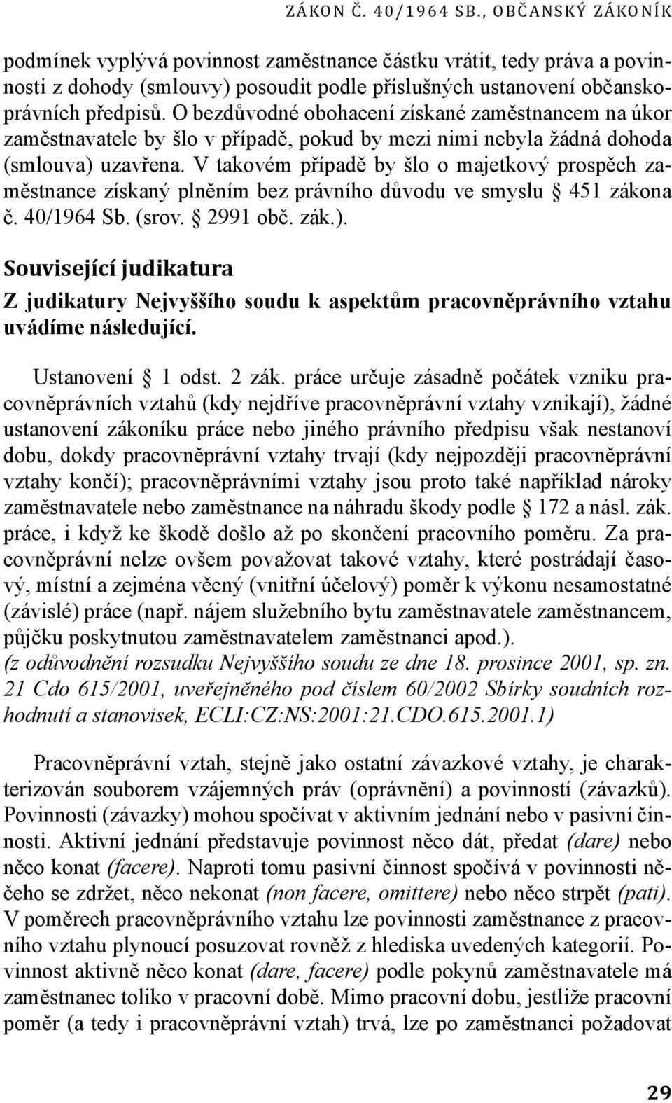 V takovém případě by šlo o majetkový prospěch zaměstnance získaný plněním bez právního důvodu ve smyslu 451 zákona č. 40/1964 Sb. (srov. 2991 obč. zák.).