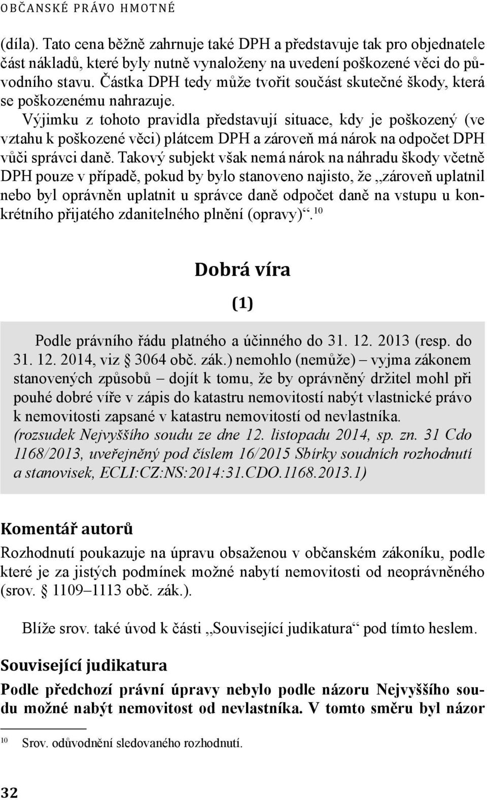 Výjimku z tohoto pravidla představují situace, kdy je poškozený (ve vztahu k poškozené věci) plátcem DPH a zároveň má nárok na odpočet DPH vůči správci daně.