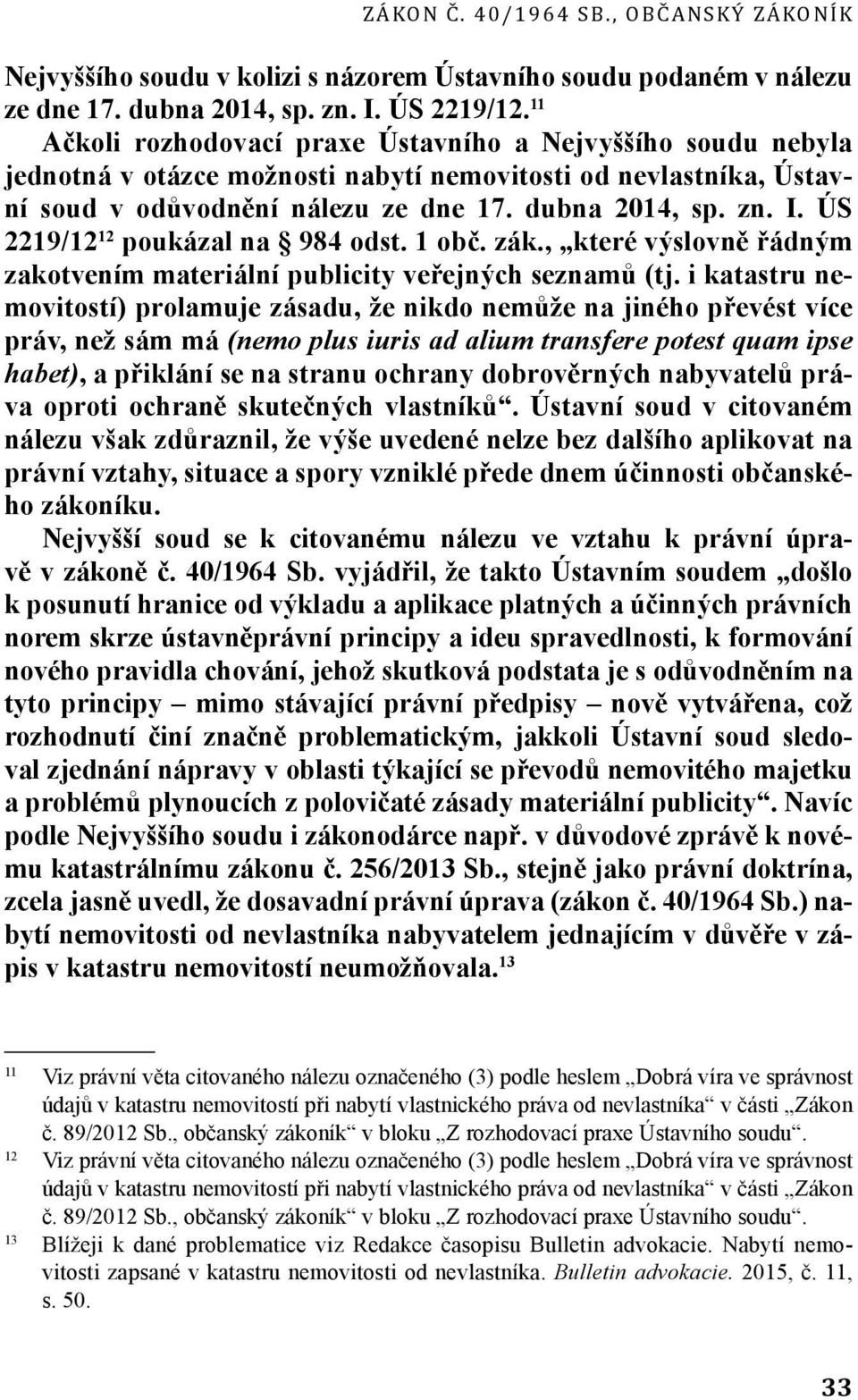 ÚS 2219/12 12 poukázal na 984 odst. 1 obč. zák., které výslovně řádným zakotvením materiální publicity veřejných seznamů (tj.