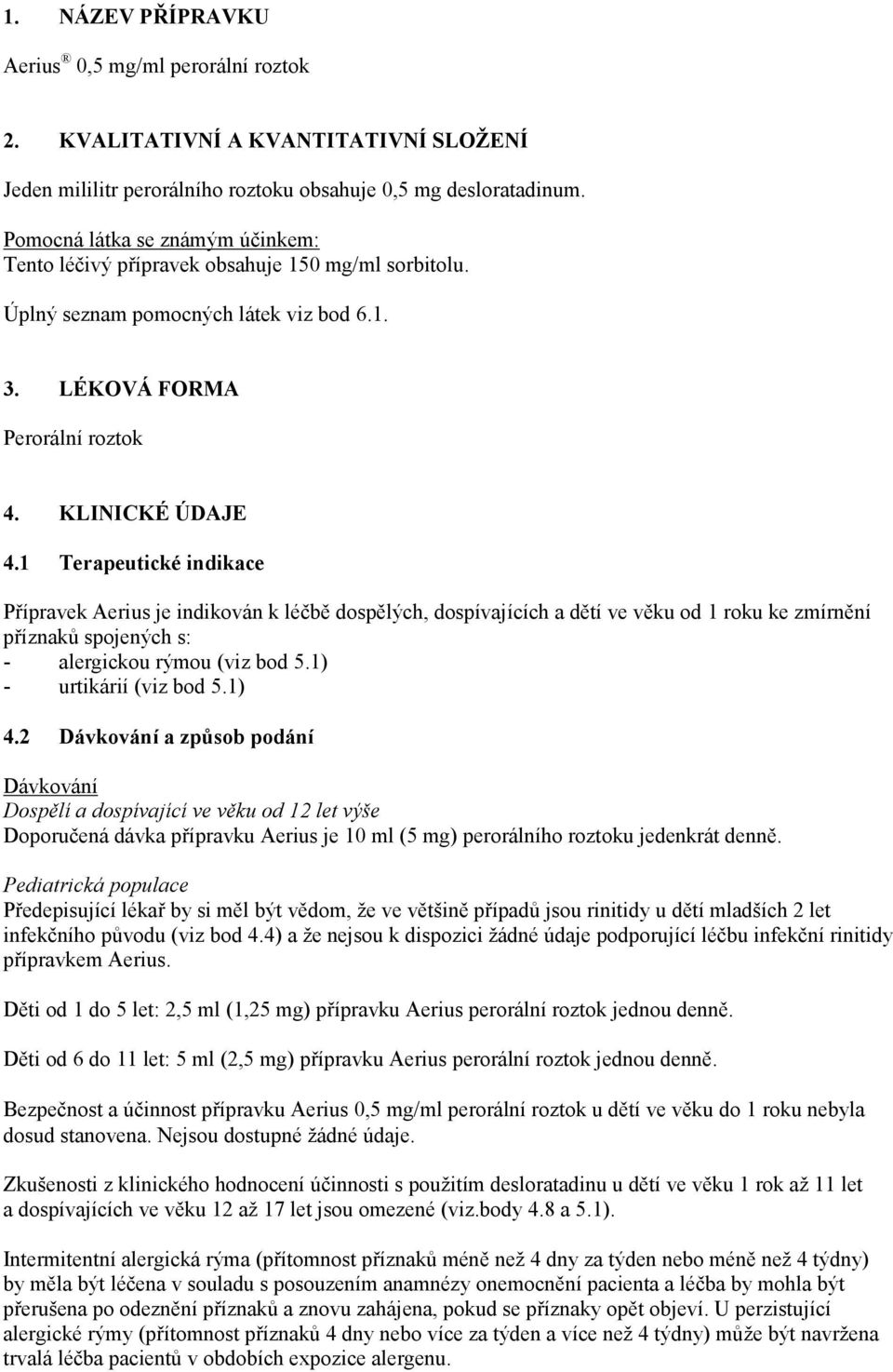 1 Terapeutické indikace Přípravek Aerius je indikován k léčbě dospělých, dospívajících a dětí ve věku od 1 roku ke zmírnění příznaků spojených s: - alergickou rýmou (viz bod 5.