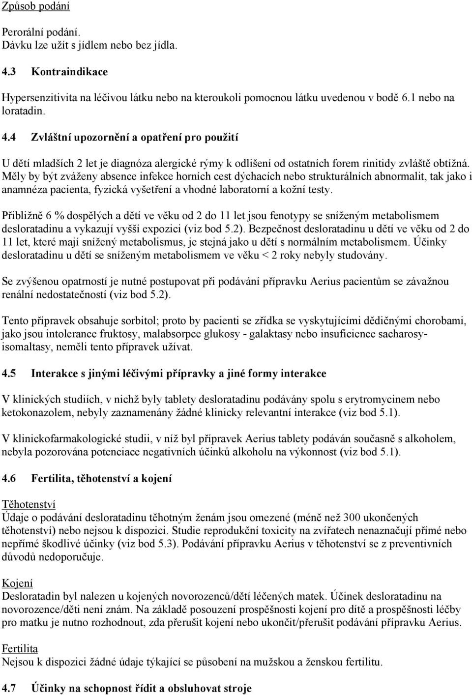 4 Zvláštní upozornění a opatření pro použití U dětí mladších 2 let je diagnóza alergické rýmy k odlišení od ostatních forem rinitidy zvláště obtížná.