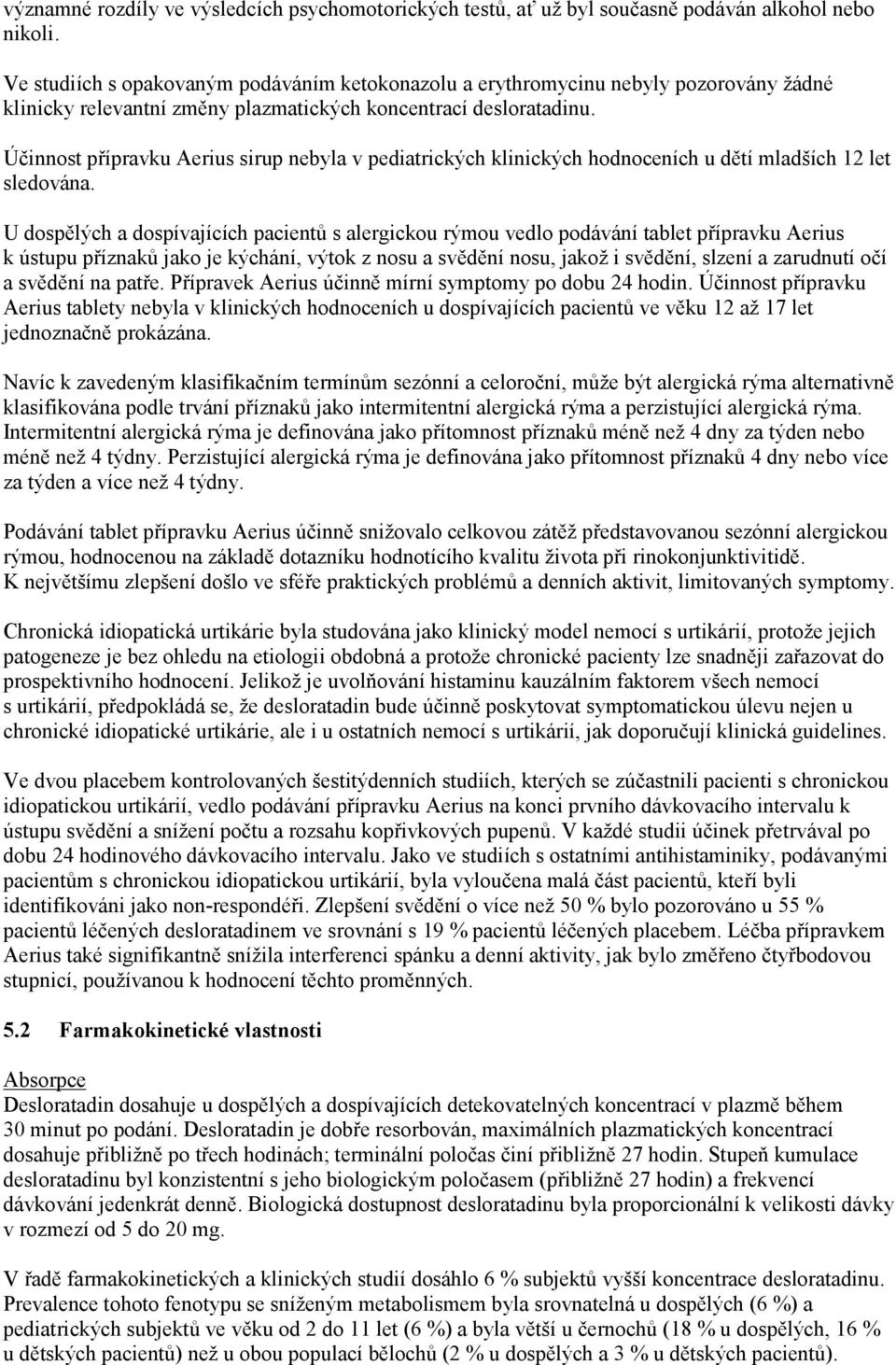 Účinnost přípravku Aerius sirup nebyla v pediatrických klinických hodnoceních u dětí mladších 12 let sledována.