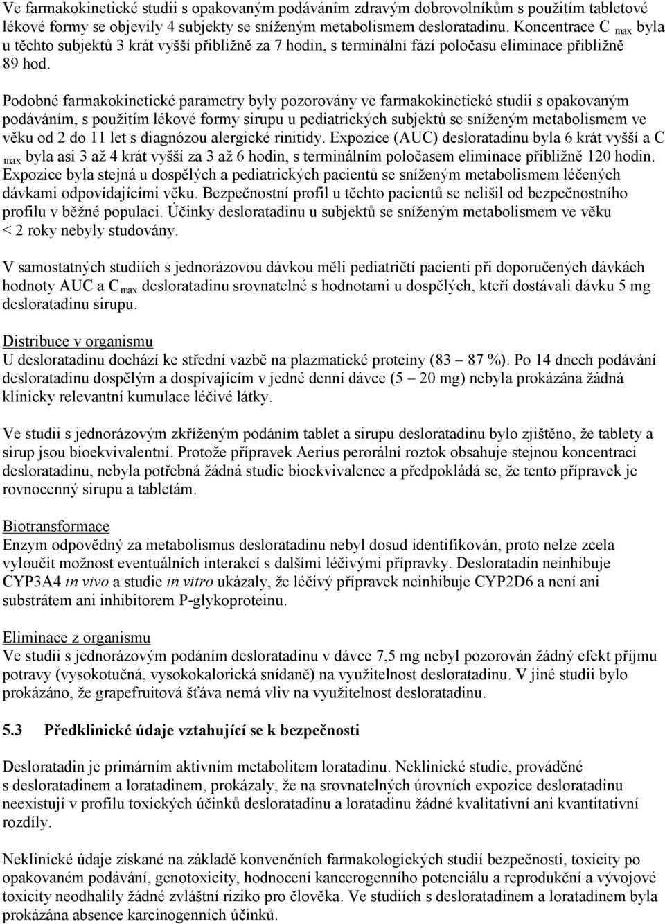 Podobné farmakokinetické parametry byly pozorovány ve farmakokinetické studii s opakovaným podáváním, s použitím lékové formy sirupu u pediatrických subjektů se sníženým metabolismem ve věku od 2 do