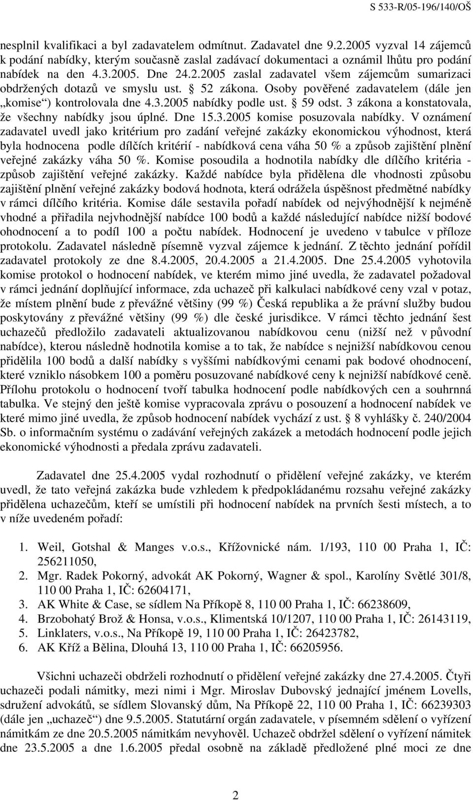 59 odst. 3 zákona a konstatovala, že všechny nabídky jsou úplné. Dne 15.3.2005 komise posuzovala nabídky.