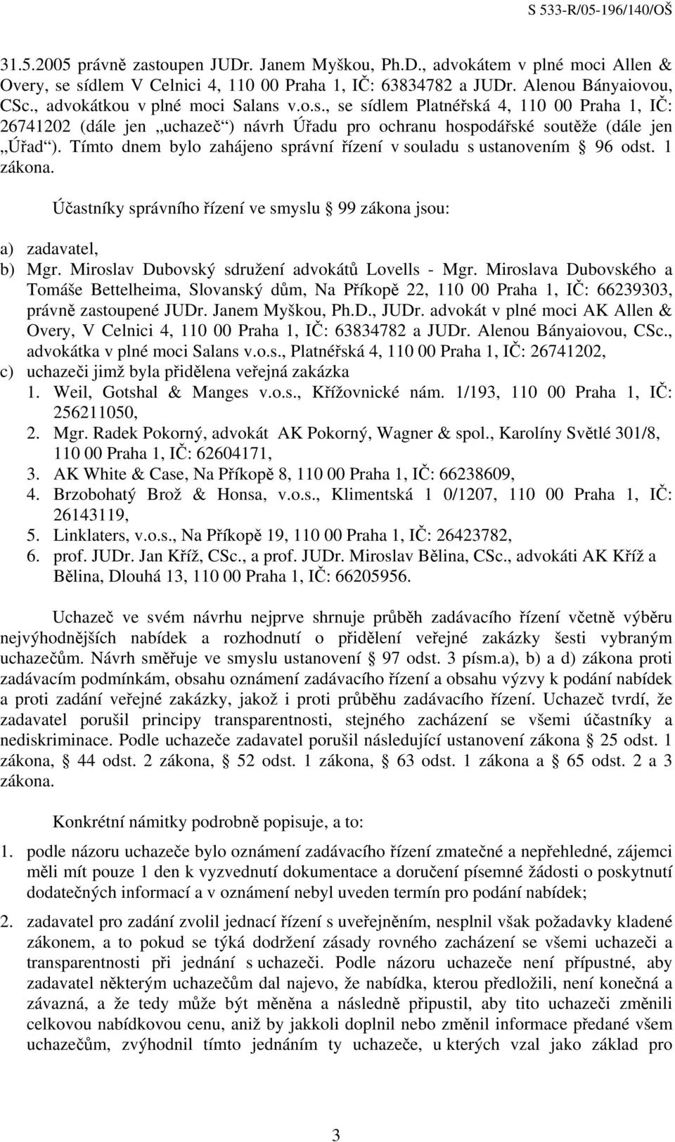 Tímto dnem bylo zahájeno správní řízení v souladu s ustanovením 96 odst. 1 zákona. Účastníky správního řízení ve smyslu 99 zákona jsou: a) zadavatel, b) Mgr.