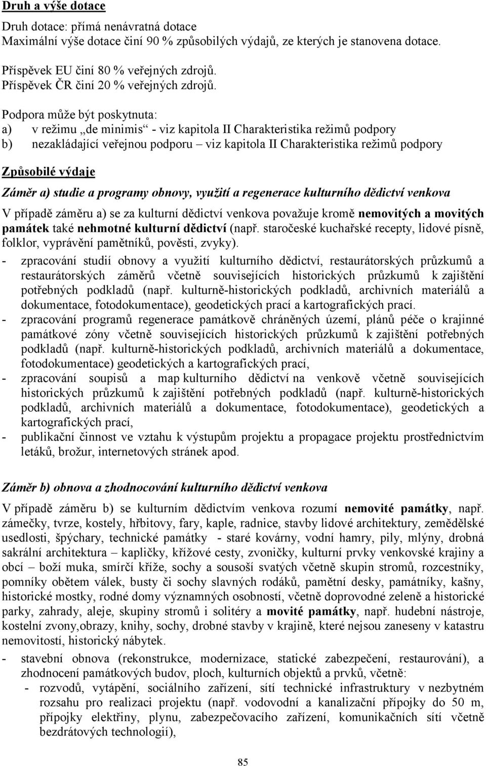 Podpora můţe být poskytnuta: a) v reţimu de minimis - viz kapitola II Charakteristika reţimů podpory b) nezakládající veřejnou podporu viz kapitola II Charakteristika reţimů podpory Způsobilé výdaje