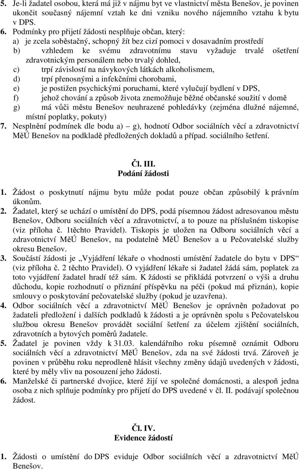 zdravotnickým personálem nebo trvalý dohled, c) trpí závislostí na návykových látkách alkoholismem, d) trpí přenosnými a infekčními chorobami, e) je postižen psychickými poruchami, které vylučují