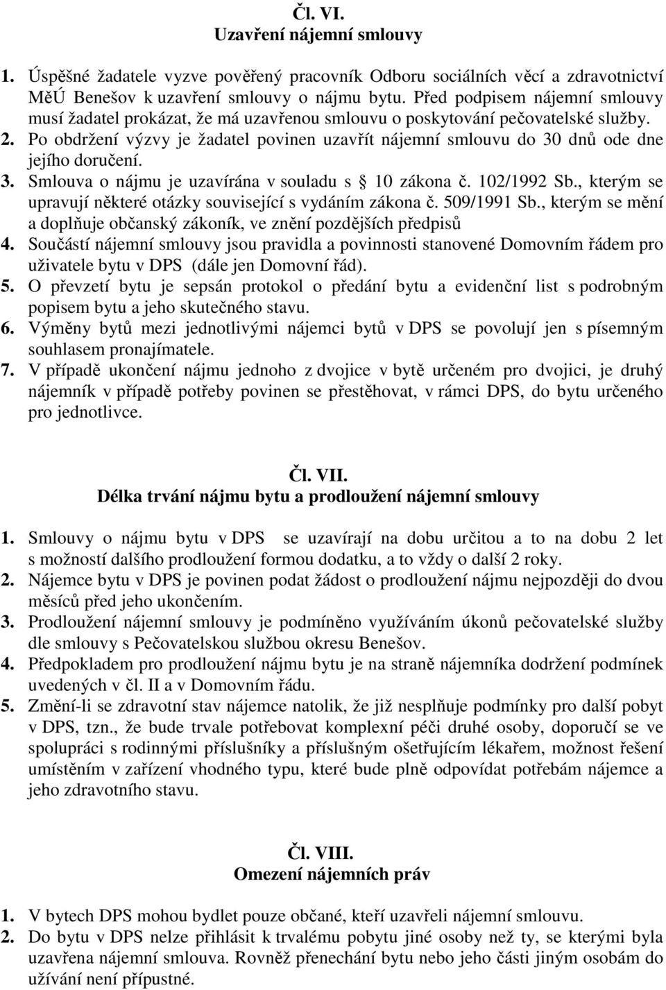 Po obdržení výzvy je žadatel povinen uzavřít nájemní smlouvu do 30 dnů ode dne jejího doručení. 3. Smlouva o nájmu je uzavírána v souladu s 10 zákona č. 102/1992 Sb.