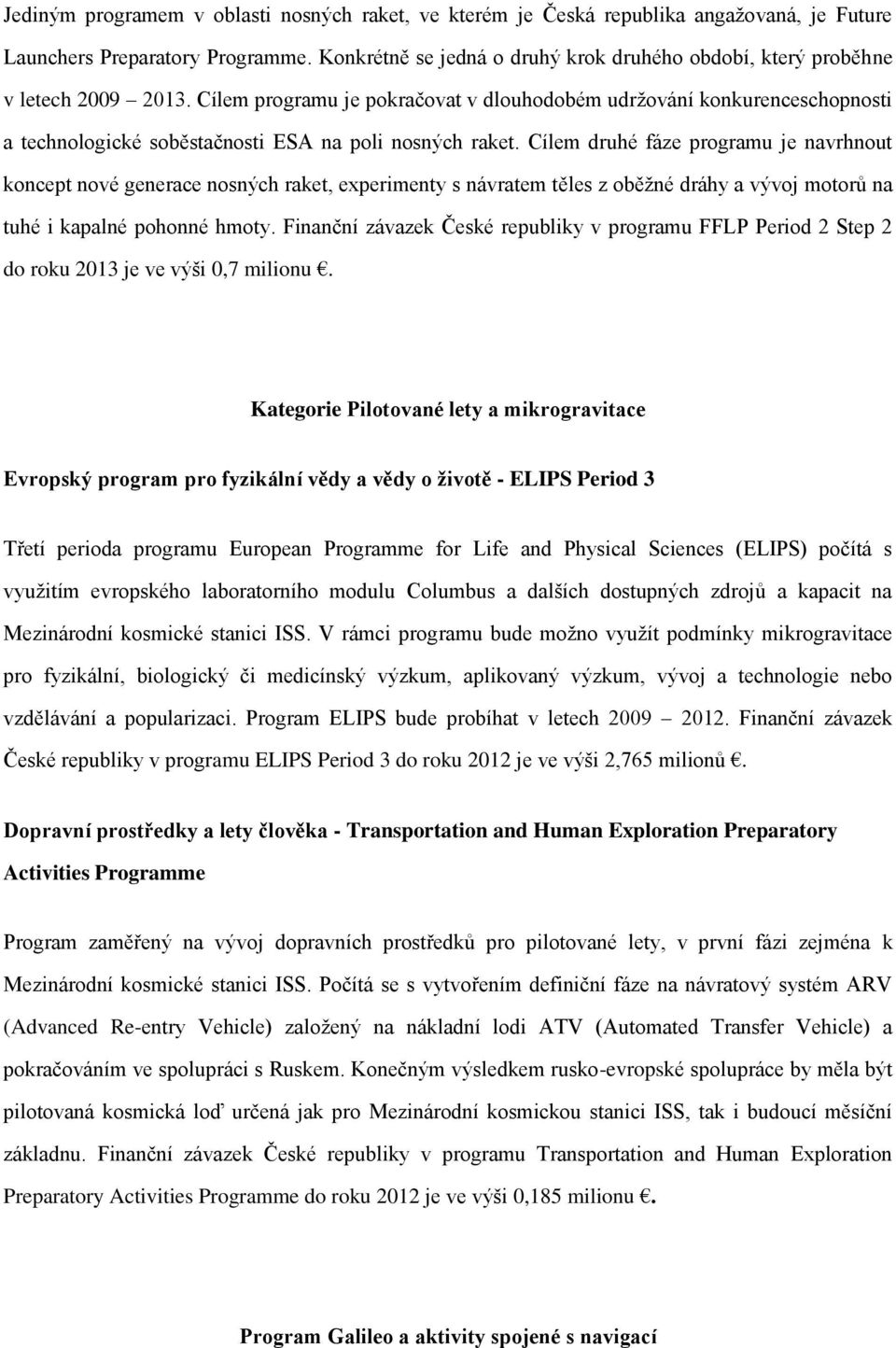 Cílem programu je pokračovat v dlouhodobém udržování konkurenceschopnosti a technologické soběstačnosti ESA na poli nosných raket.