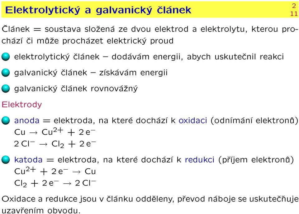 Elektrody anoda = elektroda, na které dochází k oxidaci (odnímání elektronù) Cu Cu 2+ + 2 e 2 Cl Cl 2 + 2 e katoda = elektroda, na které