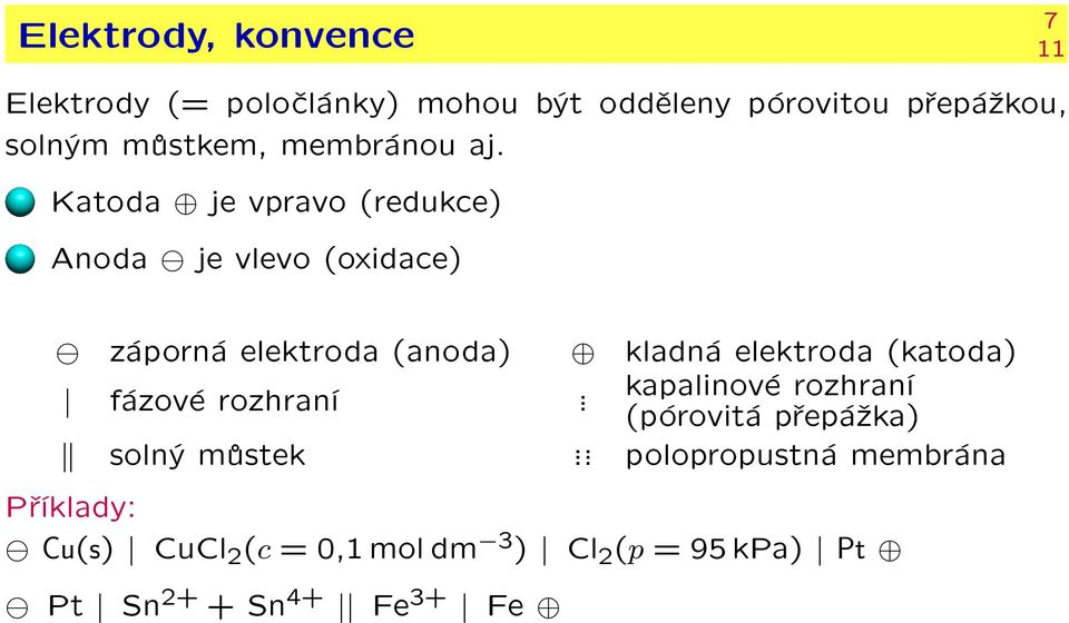 Katoda je vpravo (redukce) Anoda je vlevo (oxidace) záporná elektroda (anoda) kladná elektroda