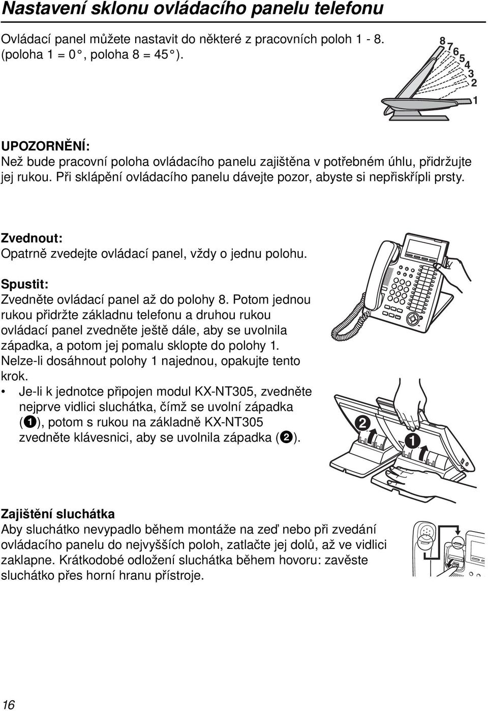 Zvednout: Opatrně zvedejte ovládací panel, vždy o jednu polohu. Spustit: Zvedněte ovládací panel až do polohy 8.