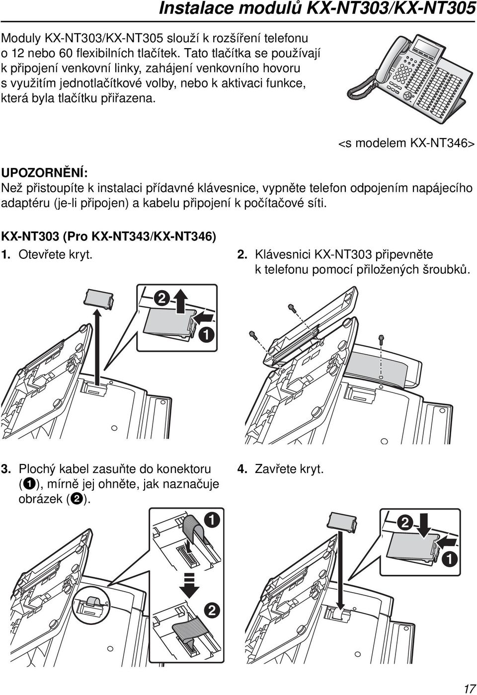 <s modelem KX-NT346> UPOZORNĚNÍ: Než přistoupíte k instalaci přídavné klávesnice, vypněte telefon odpojením napájecího adaptéru (je-li připojen) a kabelu připojení k počítačové