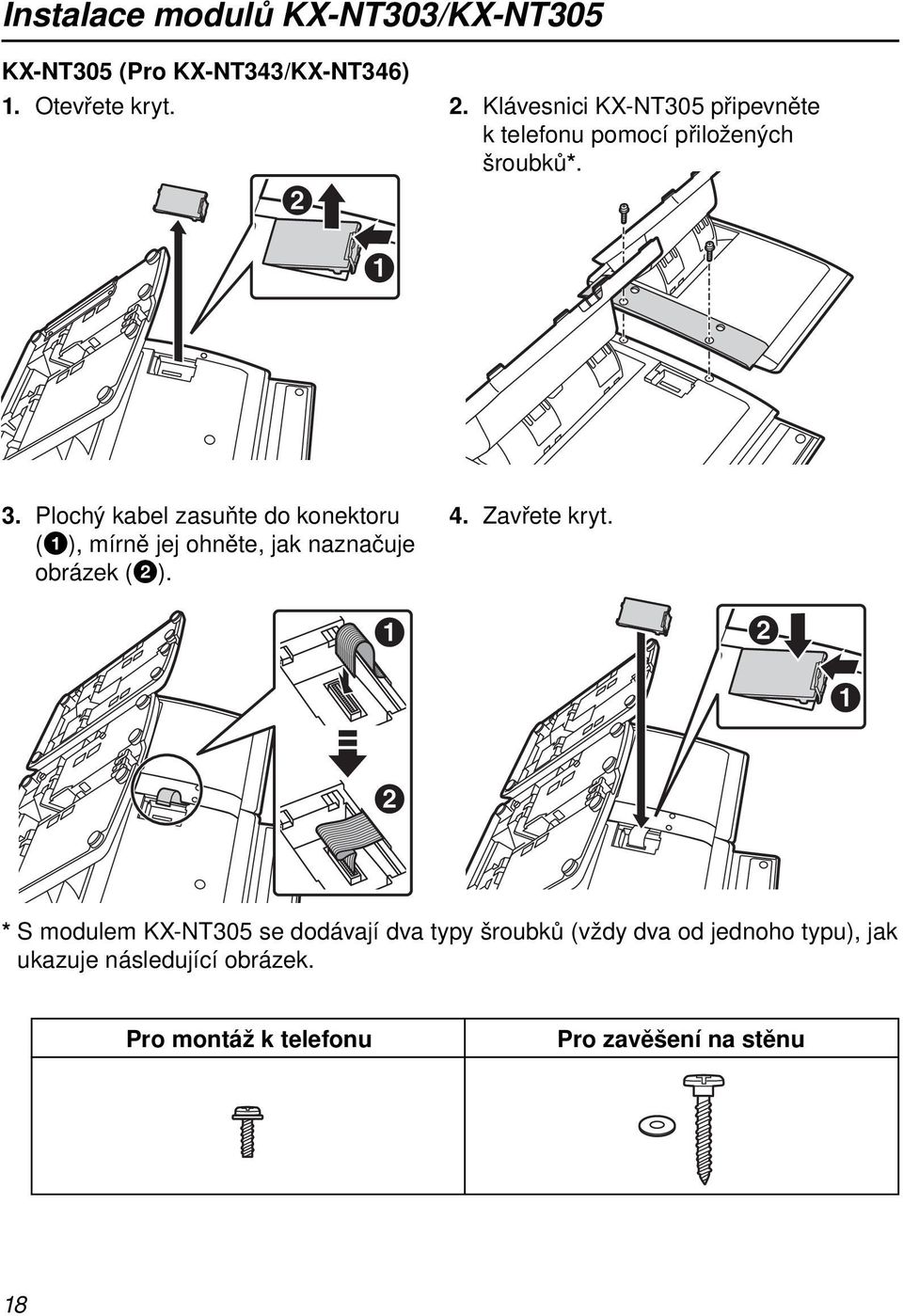 Plochý kabel zasuňte do konektoru (1), mírně jej ohněte, jak naznačuje obrázek (2). 4. Zavřete kryt.