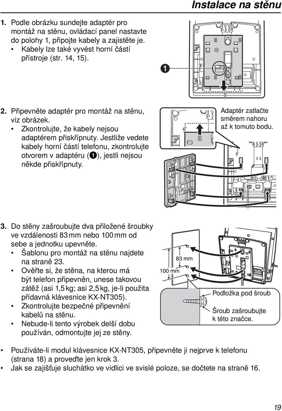 Jestliže vedete kabely horní částí telefonu, zkontrolujte otvorem v adaptéru (1), jestli nejsou někde přiskřípnuty. Adaptér zatlačte směrem nahoru až k tomuto bodu. 3.