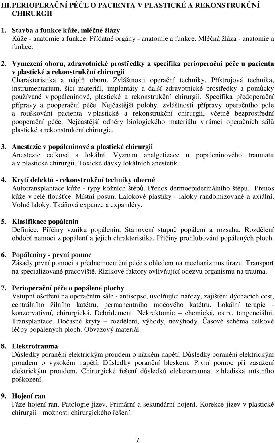 Zvláštnosti operační techniky. Přístrojová technika, instrumentarium, šicí materiál, implantáty a další zdravotnické prostředky a pomůcky používané v popáleninové, plastické a rekonstrukční chirurgii.