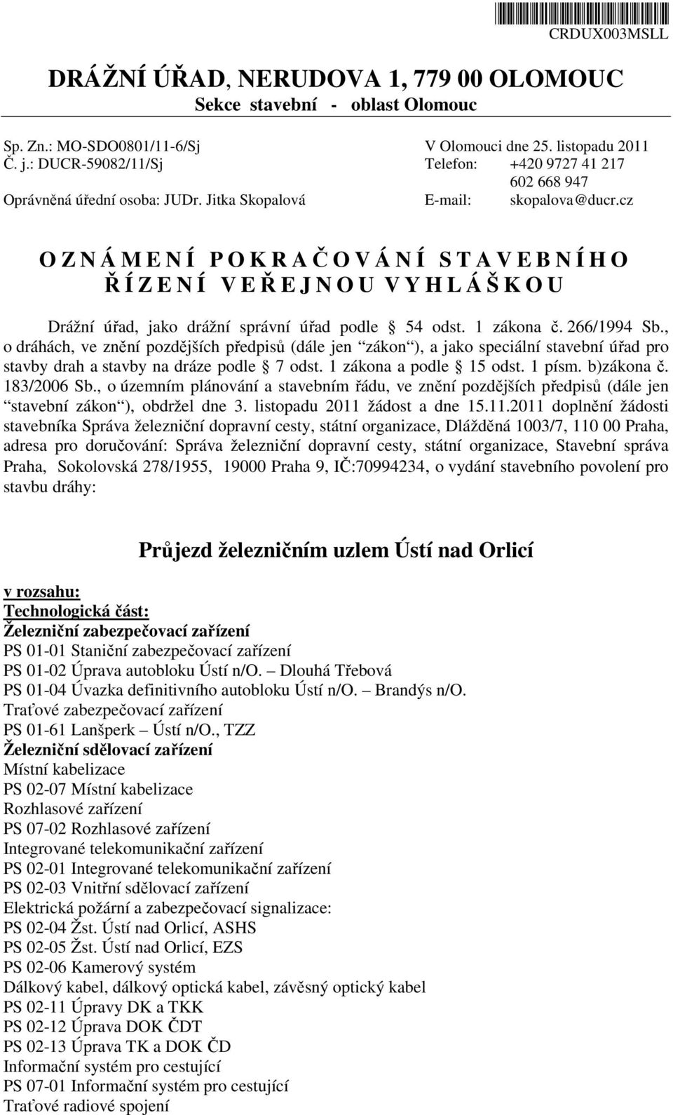 cz O Z N Á M E N Í P O K R AČOVÁNÍ STAVEBNÍHO Ř Í Z E N Í V EŘEJNOU V Y H L Á Š K O U Drážní úřad, jako drážní správní úřad podle 54 odst. 1 zákona č. 266/1994 Sb.
