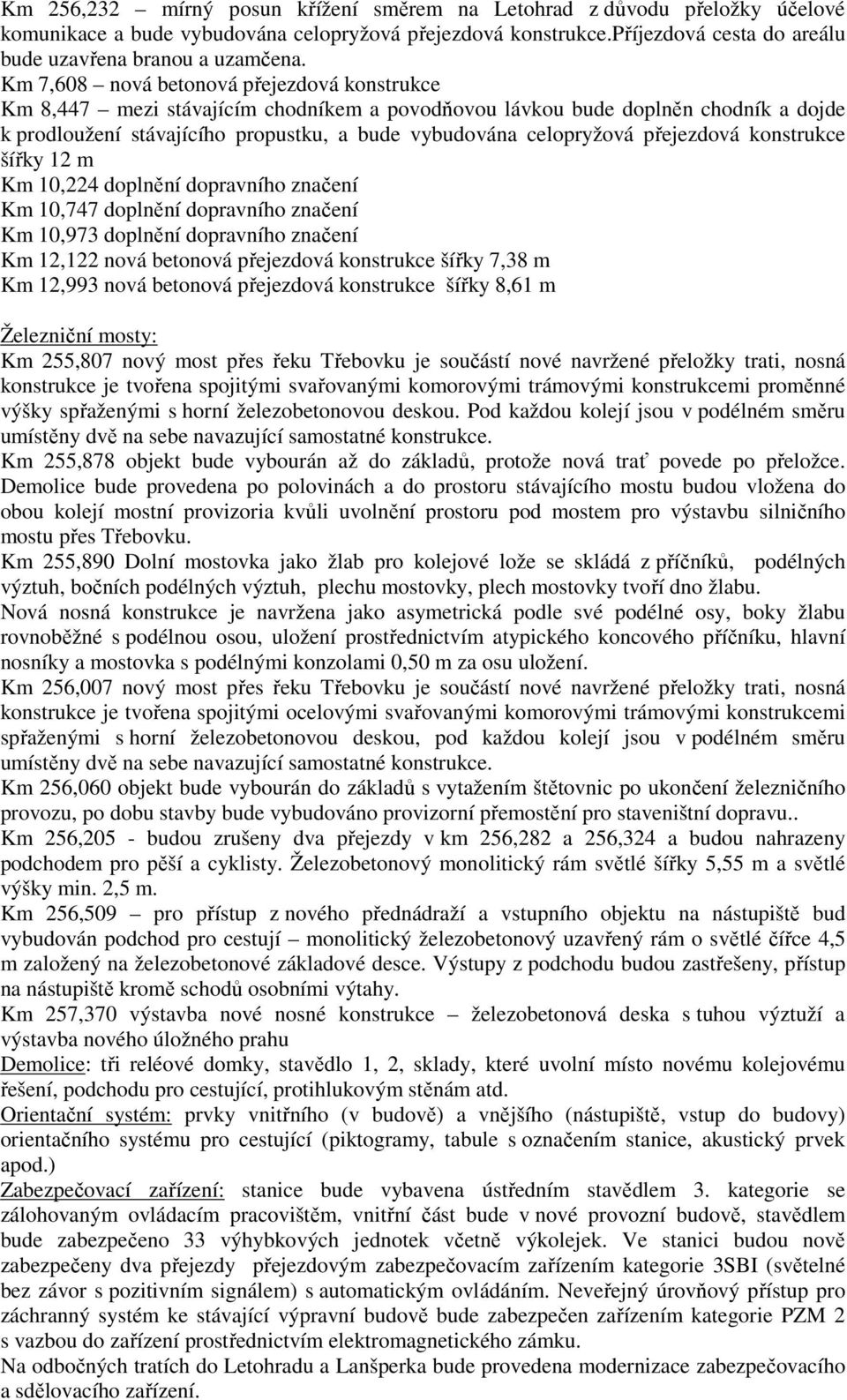 přejezdová konstrukce šířky 12 m Km 10,224 doplnění dopravního značení Km 10,747 doplnění dopravního značení Km 10,973 doplnění dopravního značení Km 12,122 nová betonová přejezdová konstrukce šířky