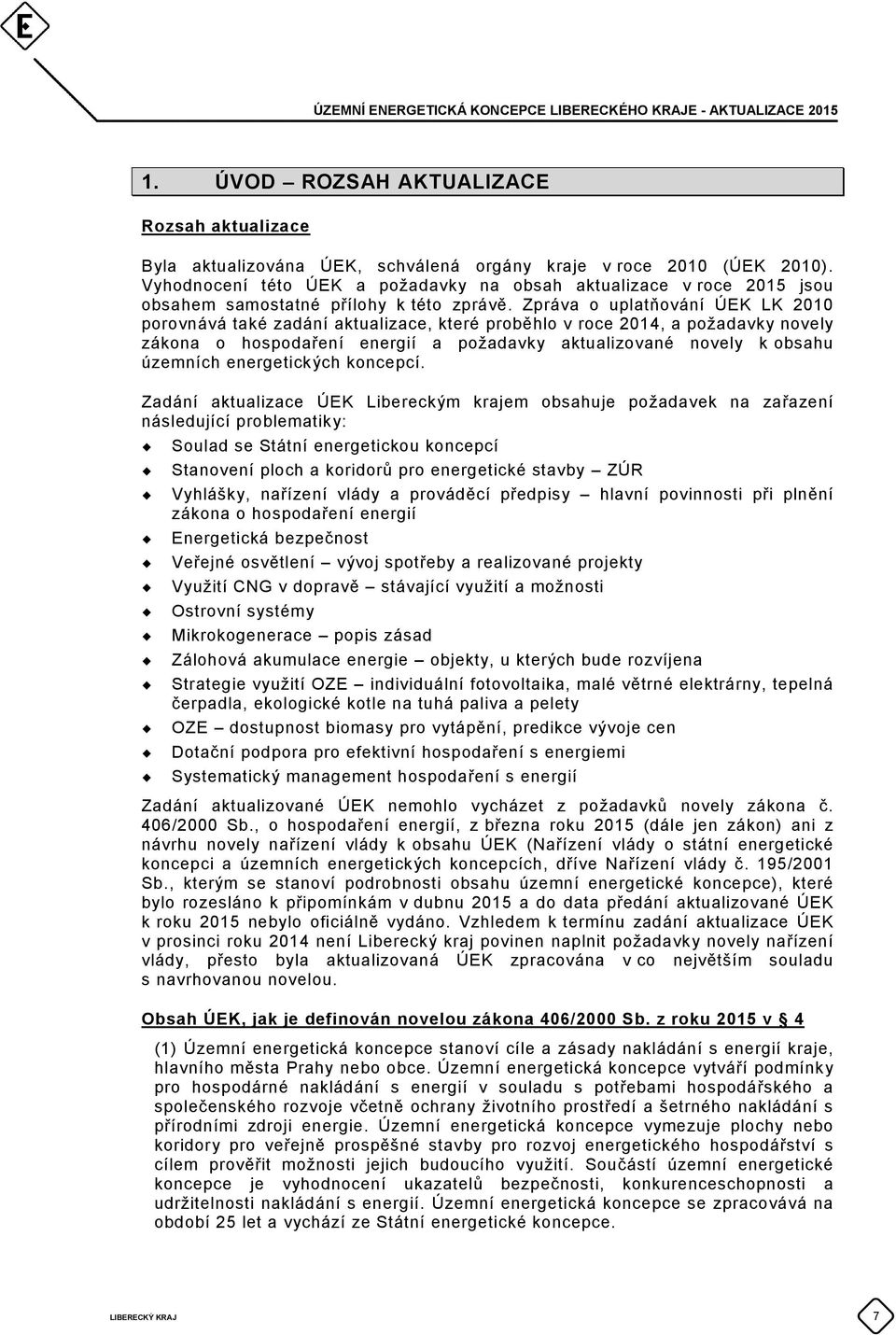 Zpráva o uplatňování ÚEK LK 2010 porovnává také zadání aktualizace, které proběhlo v roce 2014, a požadavky novely zákona o hospodaření energií a požadavky aktualizované novely k obsahu územních