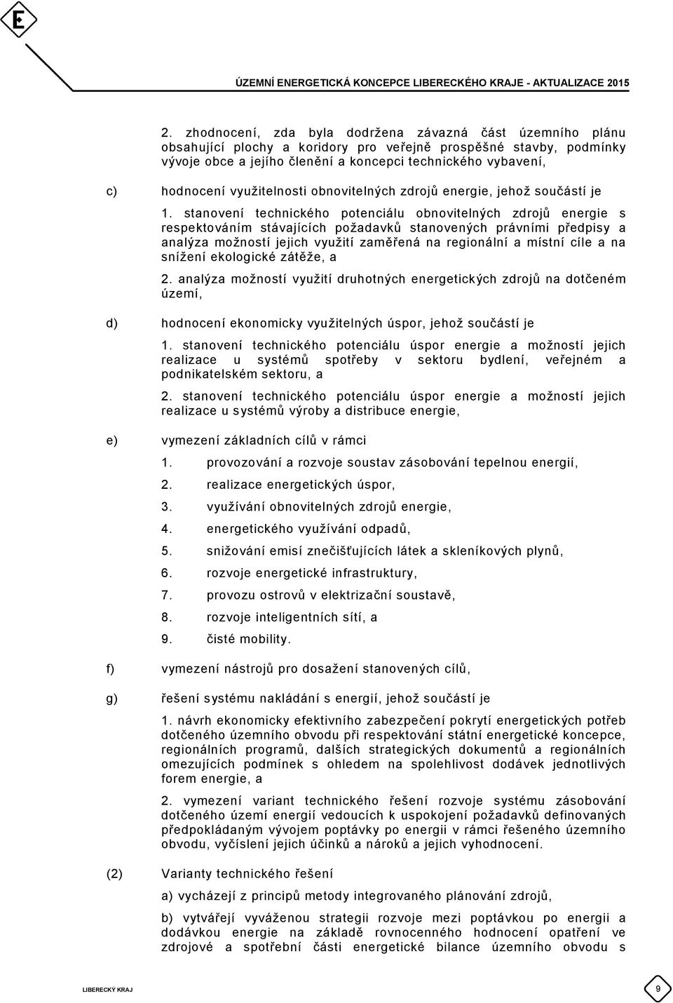 stanovení technického potenciálu obnovitelných zdrojů energie s respektováním stávajících požadavků stanovených právními předpisy a analýza možností jejich využití zaměřená na regionální a místní